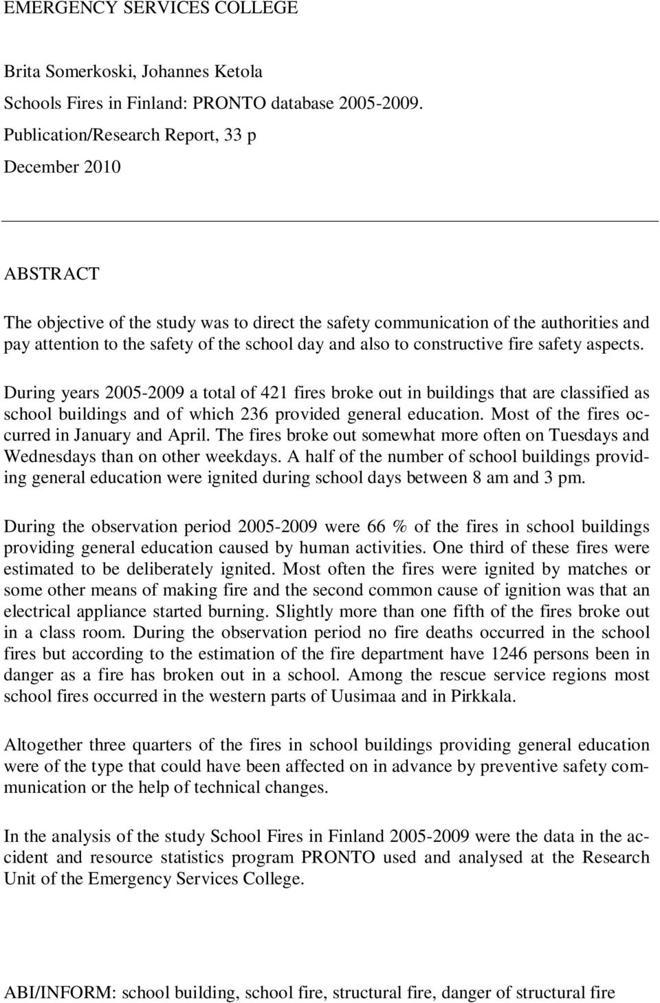 also to constructive fire safety aspects. During years 2005-2009 a total of 421 fires broke out in buildings that are classified as school buildings and of which 236 provided general education.