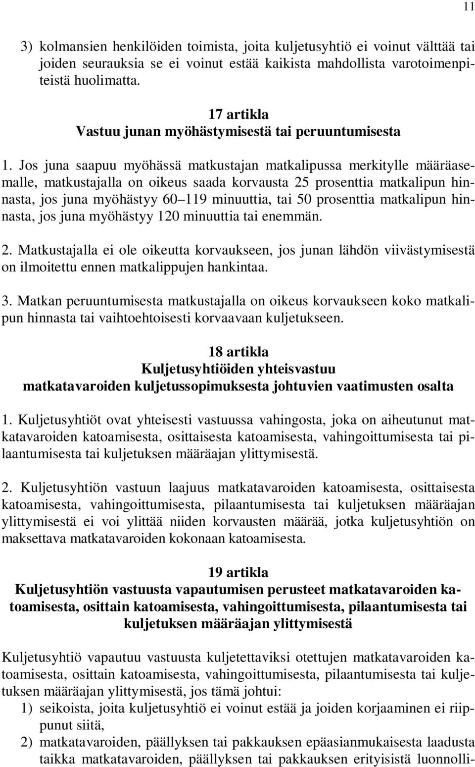 Jos juna saapuu myöhässä matkustajan matkalipussa merkitylle määräasemalle, matkustajalla on oikeus saada korvausta 25 prosenttia matkalipun hinnasta, jos juna myöhästyy 60 119 minuuttia, tai 50