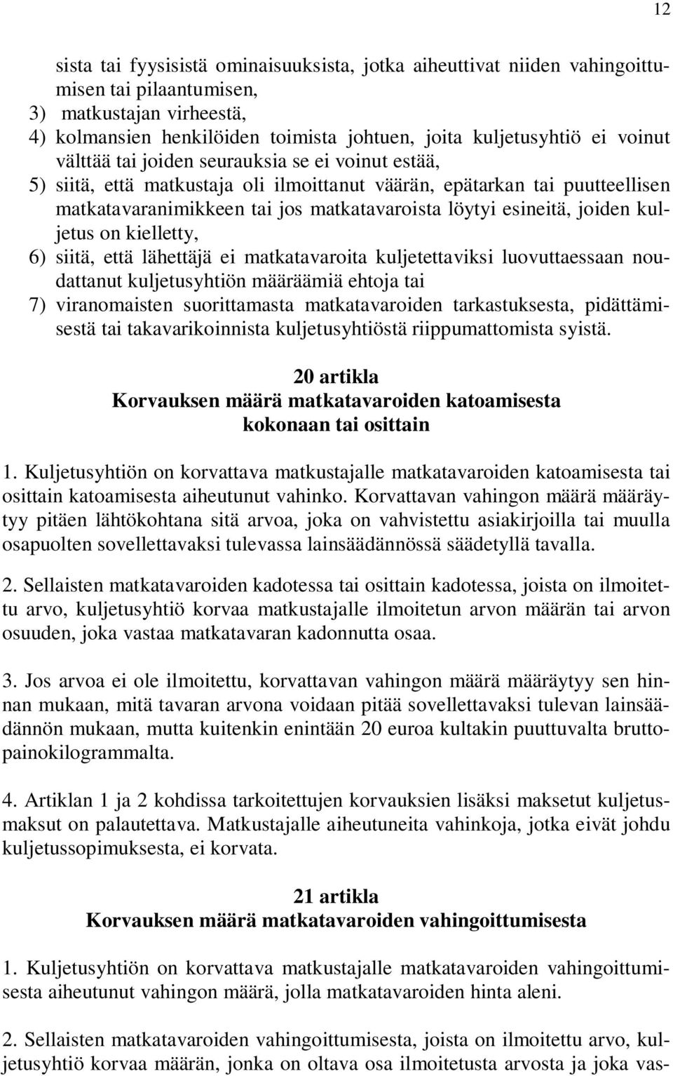 joiden kuljetus on kielletty, 6) siitä, että lähettäjä ei matkatavaroita kuljetettaviksi luovuttaessaan noudattanut kuljetusyhtiön määräämiä ehtoja tai 7) viranomaisten suorittamasta matkatavaroiden