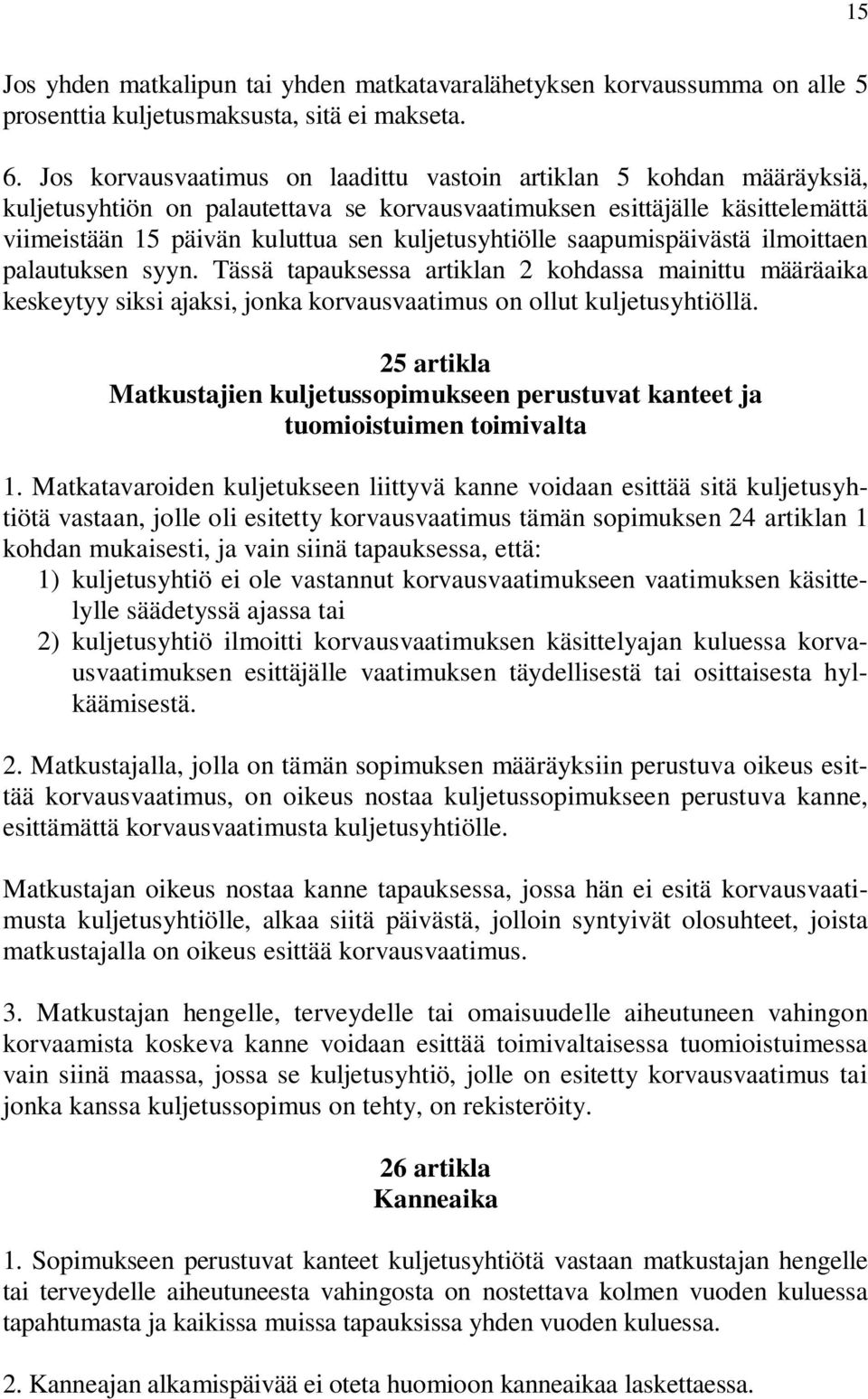 kuljetusyhtiölle saapumispäivästä ilmoittaen palautuksen syyn. Tässä tapauksessa artiklan 2 kohdassa mainittu määräaika keskeytyy siksi ajaksi, jonka korvausvaatimus on ollut kuljetusyhtiöllä.