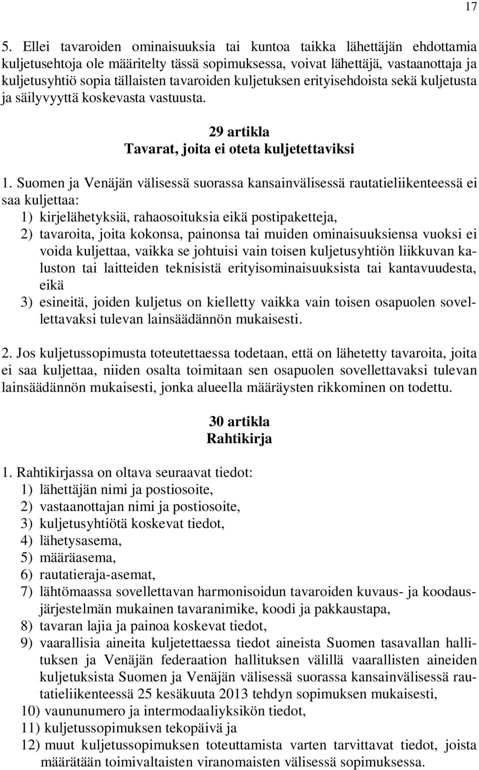 Suomen ja Venäjän välisessä suorassa kansainvälisessä rautatieliikenteessä ei saa kuljettaa: 1) kirjelähetyksiä, rahaosoituksia eikä postipaketteja, 2) tavaroita, joita kokonsa, painonsa tai muiden