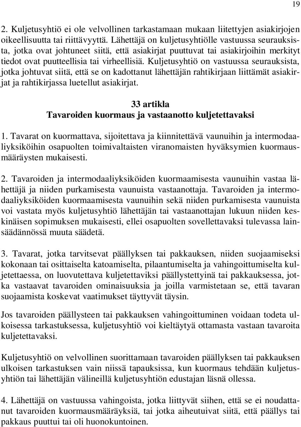 Kuljetusyhtiö on vastuussa seurauksista, jotka johtuvat siitä, että se on kadottanut lähettäjän rahtikirjaan liittämät asiakirjat ja rahtikirjassa luetellut asiakirjat.