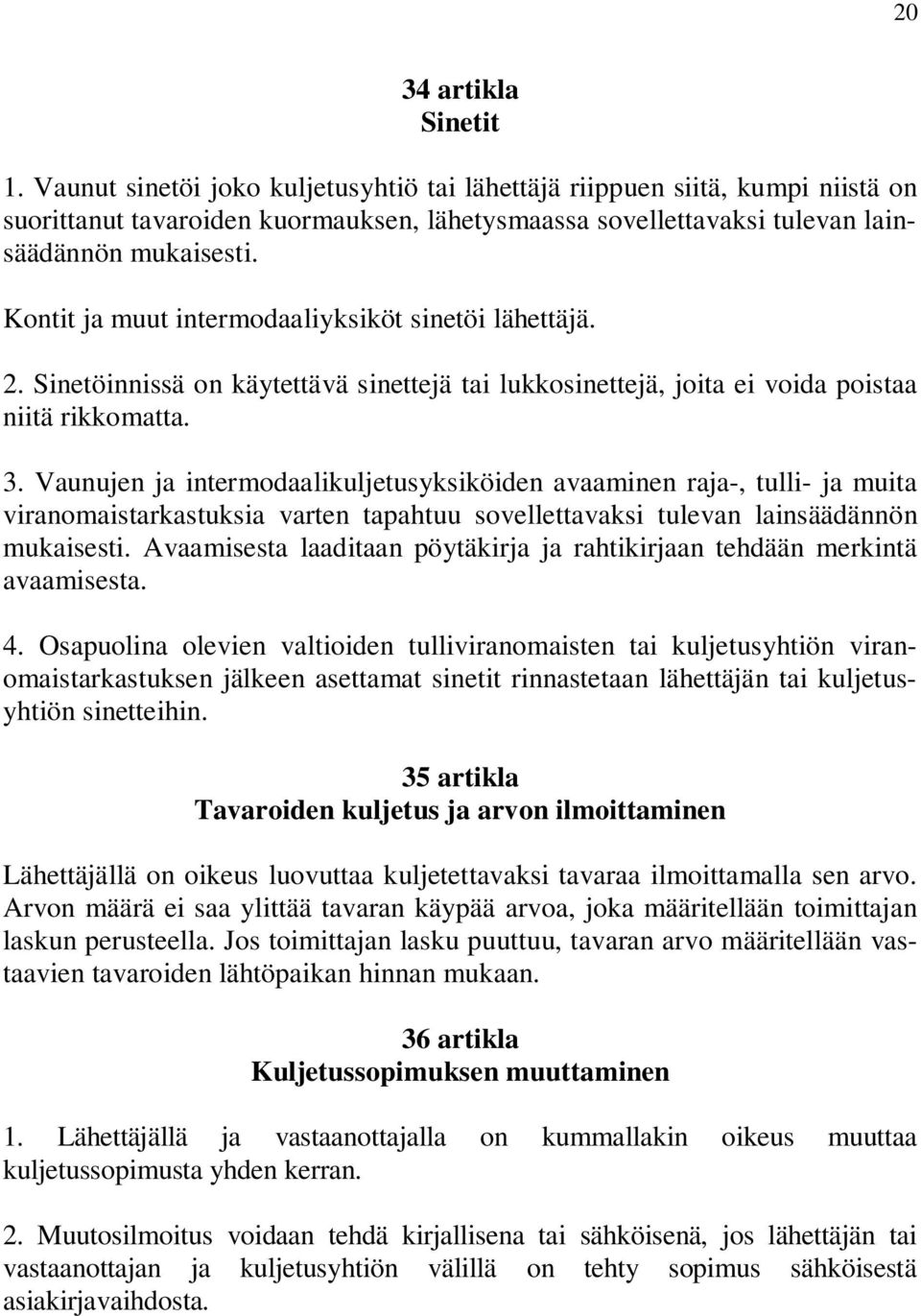 Kontit ja muut intermodaaliyksiköt sinetöi lähettäjä. 2. Sinetöinnissä on käytettävä sinettejä tai lukkosinettejä, joita ei voida poistaa niitä rikkomatta. 3.