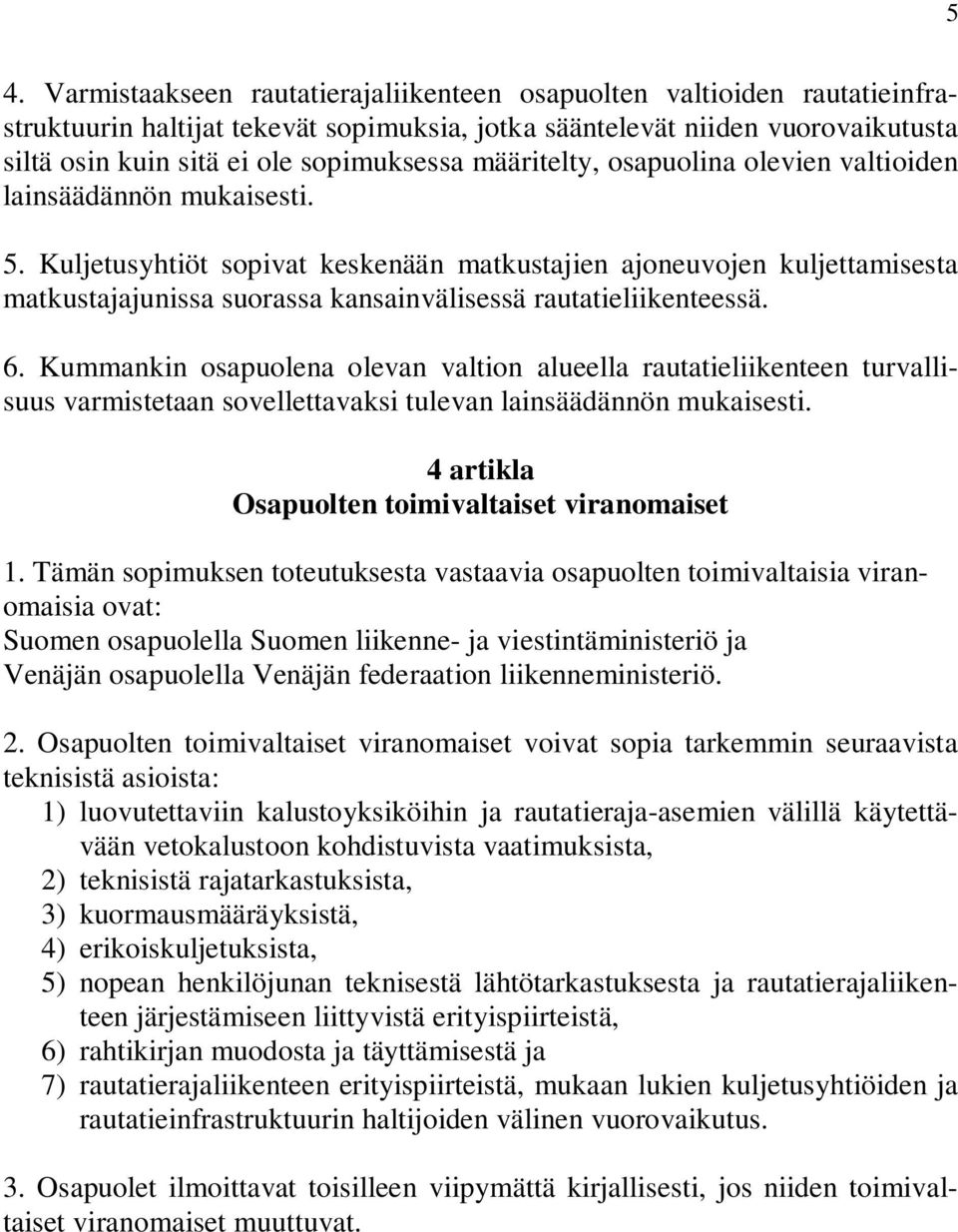 Kuljetusyhtiöt sopivat keskenään matkustajien ajoneuvojen kuljettamisesta matkustajajunissa suorassa kansainvälisessä rautatieliikenteessä. 6.