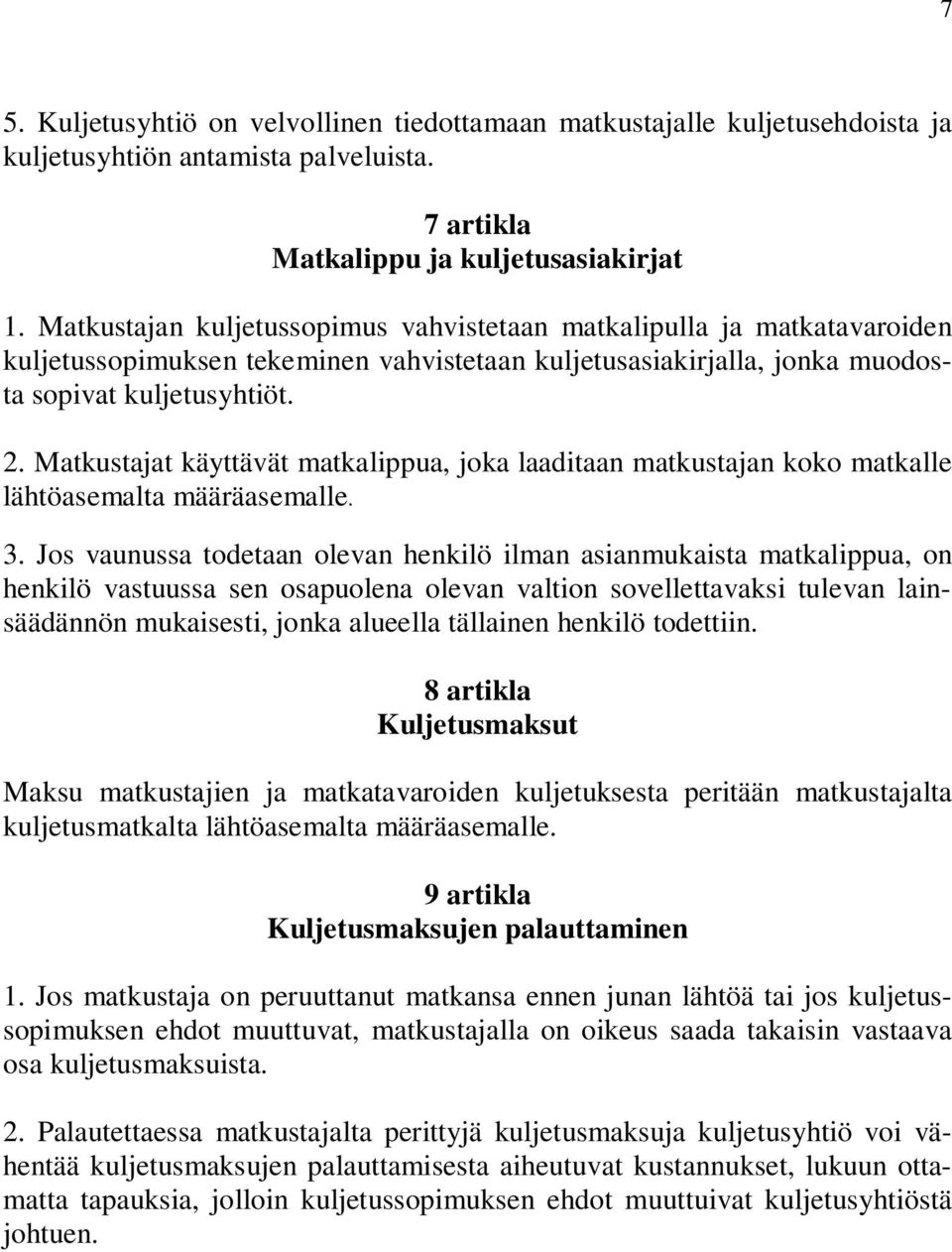 Matkustajat käyttävät matkalippua, joka laaditaan matkustajan koko matkalle lähtöasemalta määräasemalle. 3.