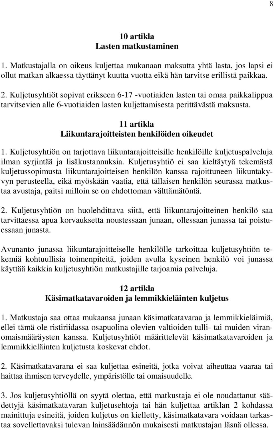 11 artikla Liikuntarajoitteisten henkilöiden oikeudet 1. Kuljetusyhtiön on tarjottava liikuntarajoitteisille henkilöille kuljetuspalveluja ilman syrjintää ja lisäkustannuksia.