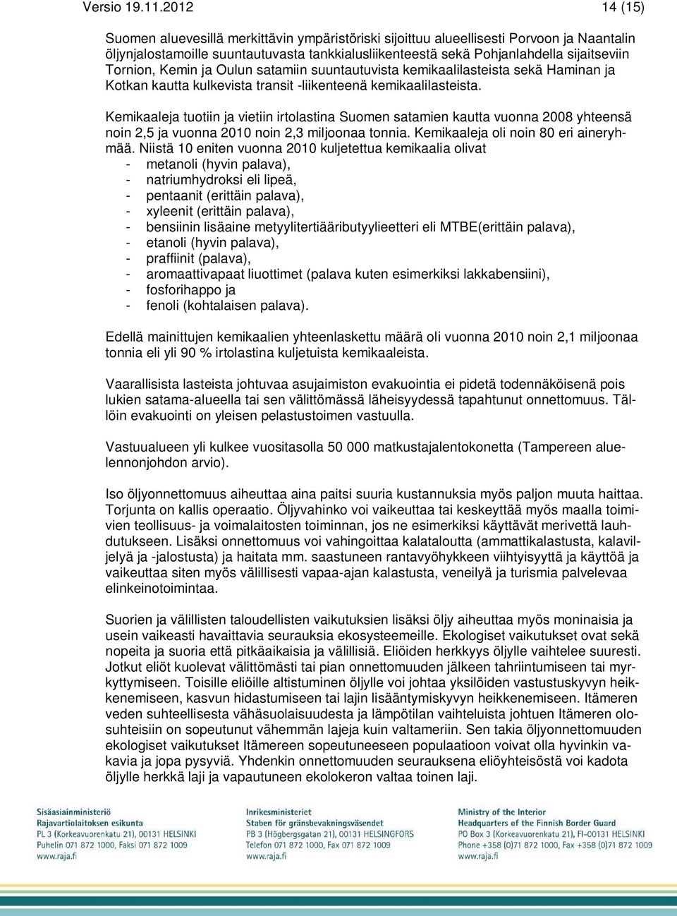 Tornion, Kemin ja Oulun satamiin suuntautuvista kemikaalilasteista sekä Haminan ja Kotkan kautta kulkevista transit -liikenteenä kemikaalilasteista.