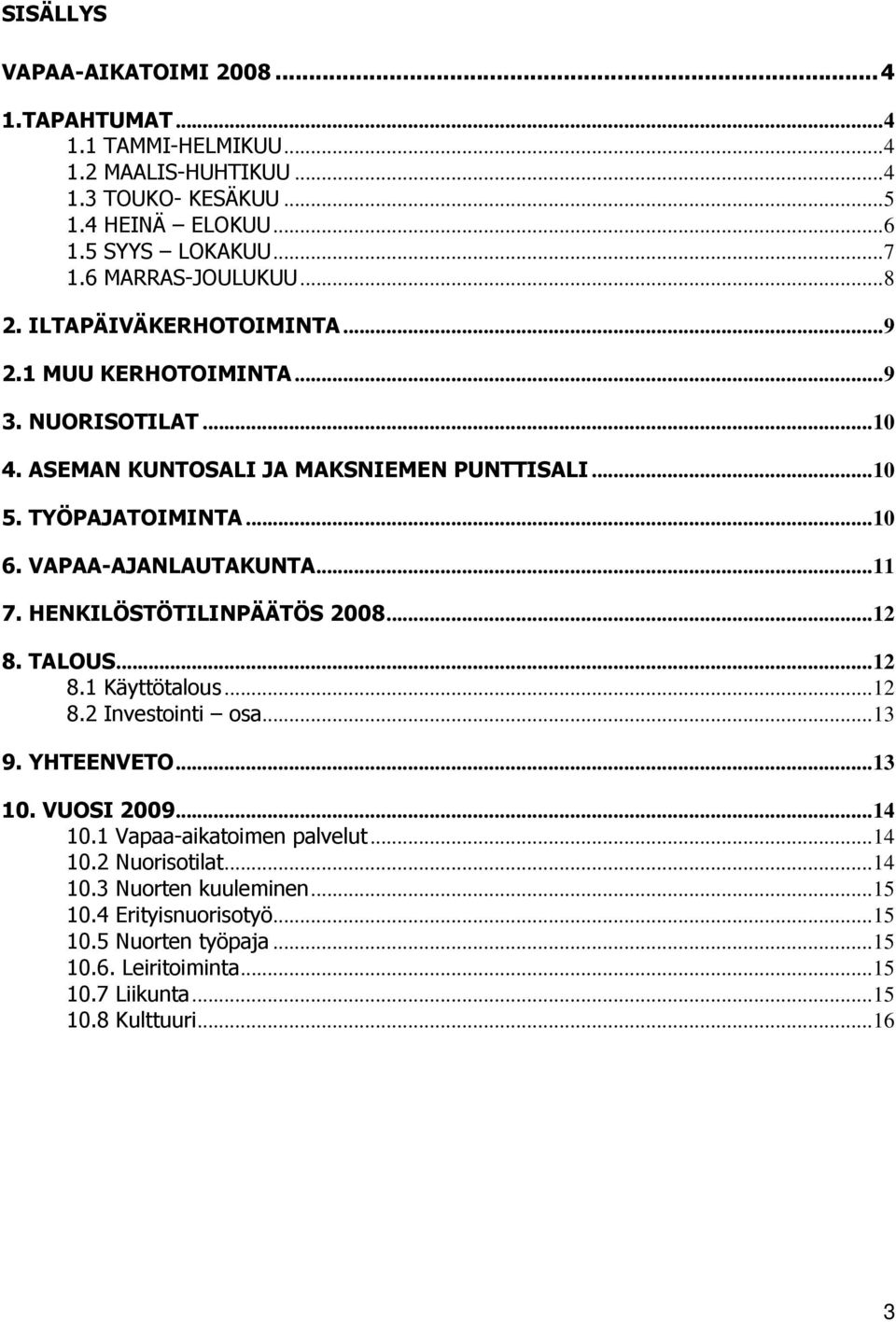 ..0 6. VAPAA-AJANLAUTAKUNTA... 7. HENKILÖSTÖTILINPÄÄTÖS 008... 8. TALOUS... 8. Käyttötalous... 8. Investointi osa...3 9. YHTEENVETO...3 0. VUOSI 009...4 0.