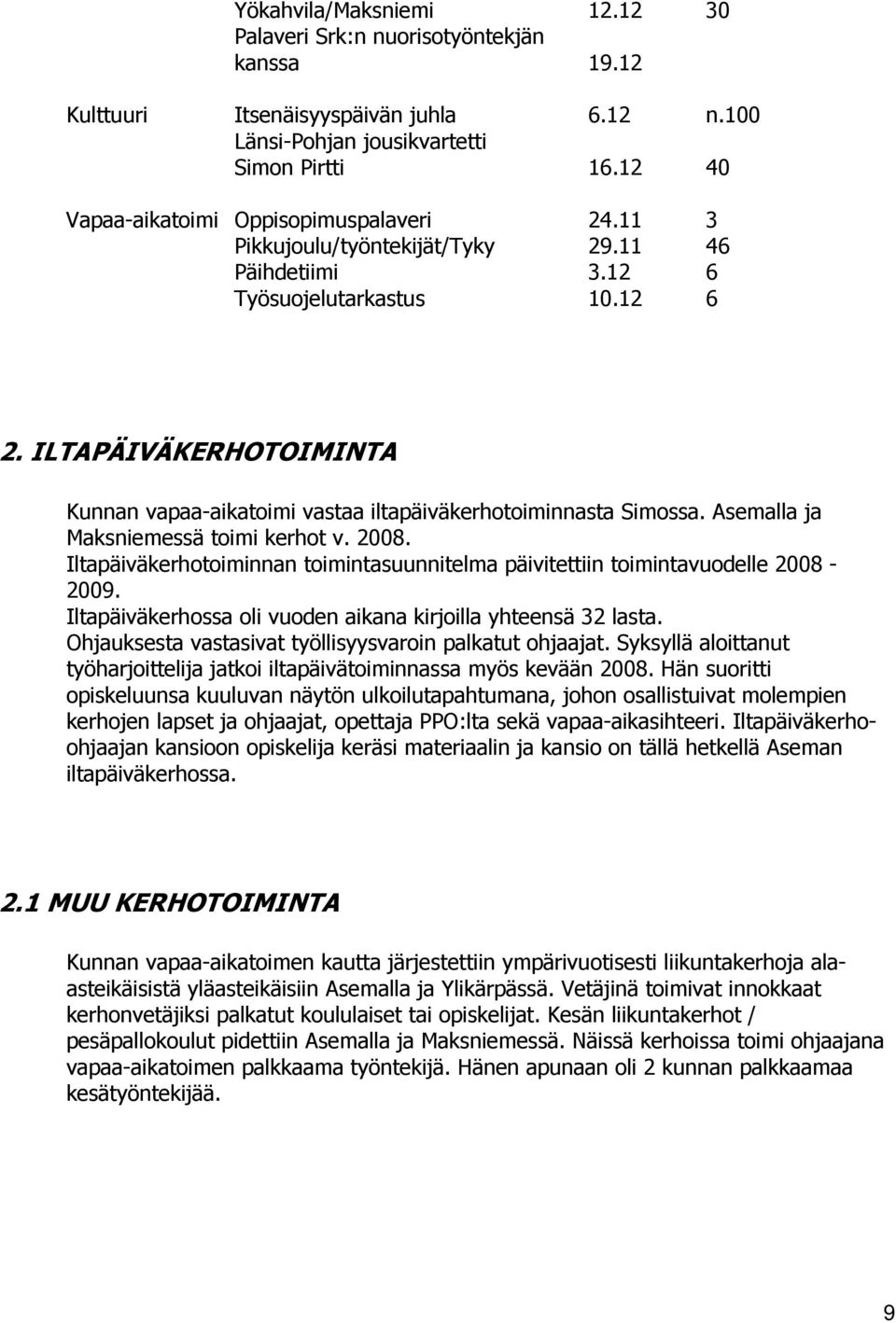 Asemalla ja Maksniemessä toimi kerhot v. 008. Iltapäiväkerhotoiminnan toimintasuunnitelma päivitettiin toimintavuodelle 008-009. Iltapäiväkerhossa oli vuoden aikana kirjoilla yhteensä 3 lasta.