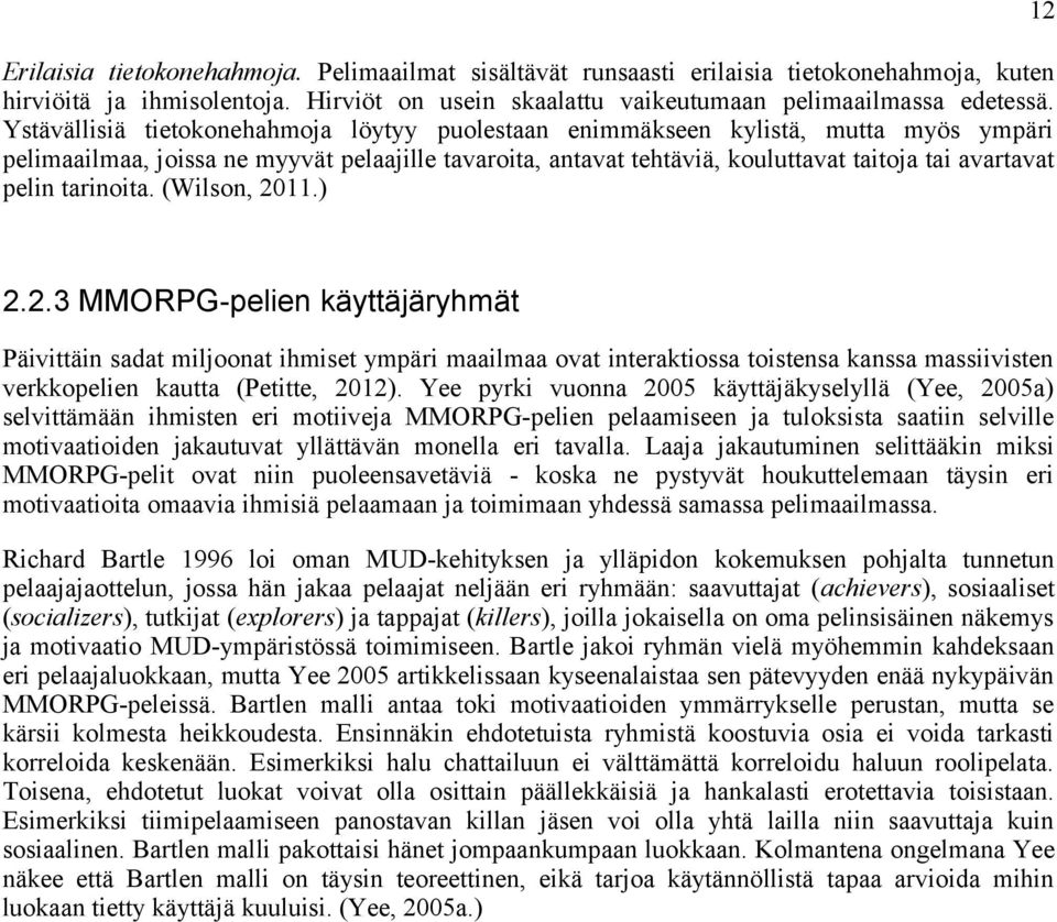 tarinoita. (Wilson, 2011.) 12 2.2.3 MMORPG-pelien käyttäjäryhmät Päivittäin sadat miljoonat ihmiset ympäri maailmaa ovat interaktiossa toistensa kanssa massiivisten verkkopelien kautta (Petitte, 2012).