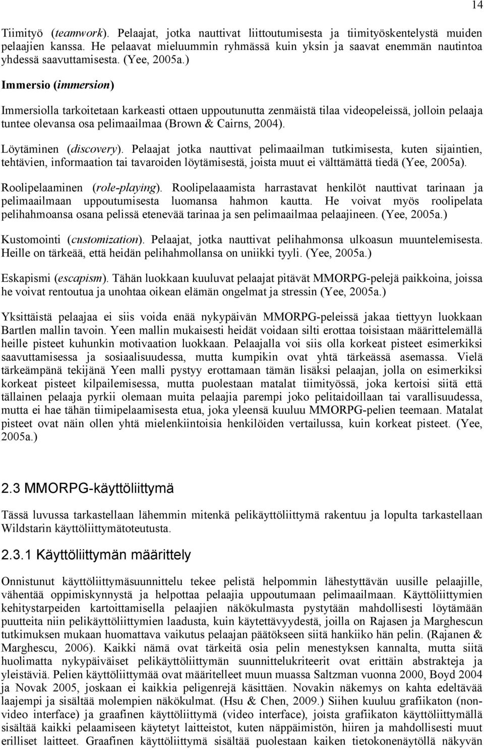 ) Immersio (immersion) Immersiolla tarkoitetaan karkeasti ottaen uppoutunutta zenmäistä tilaa videopeleissä, jolloin pelaaja tuntee olevansa osa pelimaailmaa (Brown & Cairns, 2004).