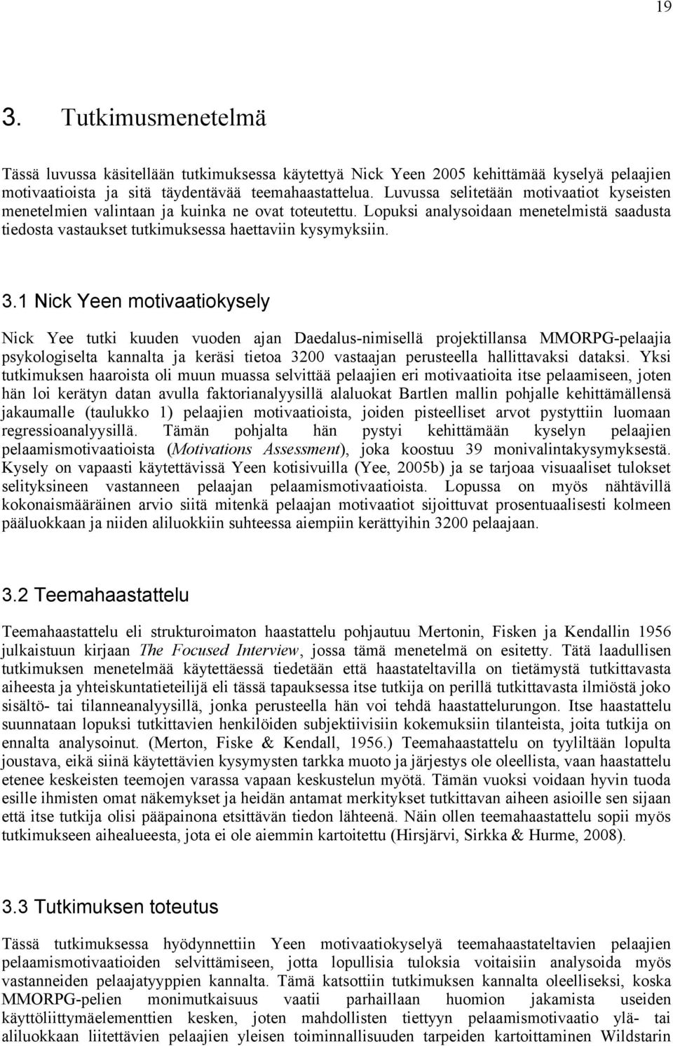 1 Nick Yeen motivaatiokysely Nick Yee tutki kuuden vuoden ajan Daedalus-nimisellä projektillansa MMORPG-pelaajia psykologiselta kannalta ja keräsi tietoa 3200 vastaajan perusteella hallittavaksi