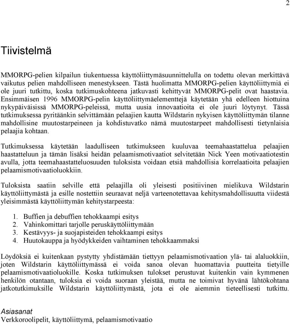 Ensimmäisen 1996 MMORPG-pelin käyttöliittymäelementtejä käytetään yhä edelleen hiottuina nykypäiväisissä MMORPG-peleissä, mutta uusia innovaatioita ei ole juuri löytynyt.