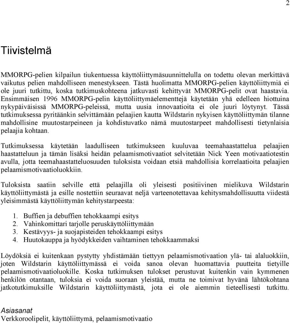 Ensimmäisen 1996 MMORPG-pelin käyttöliittymäelementtejä käytetään yhä edelleen hiottuina nykypäiväisissä MMORPG-peleissä, mutta uusia innovaatioita ei ole juuri löytynyt.