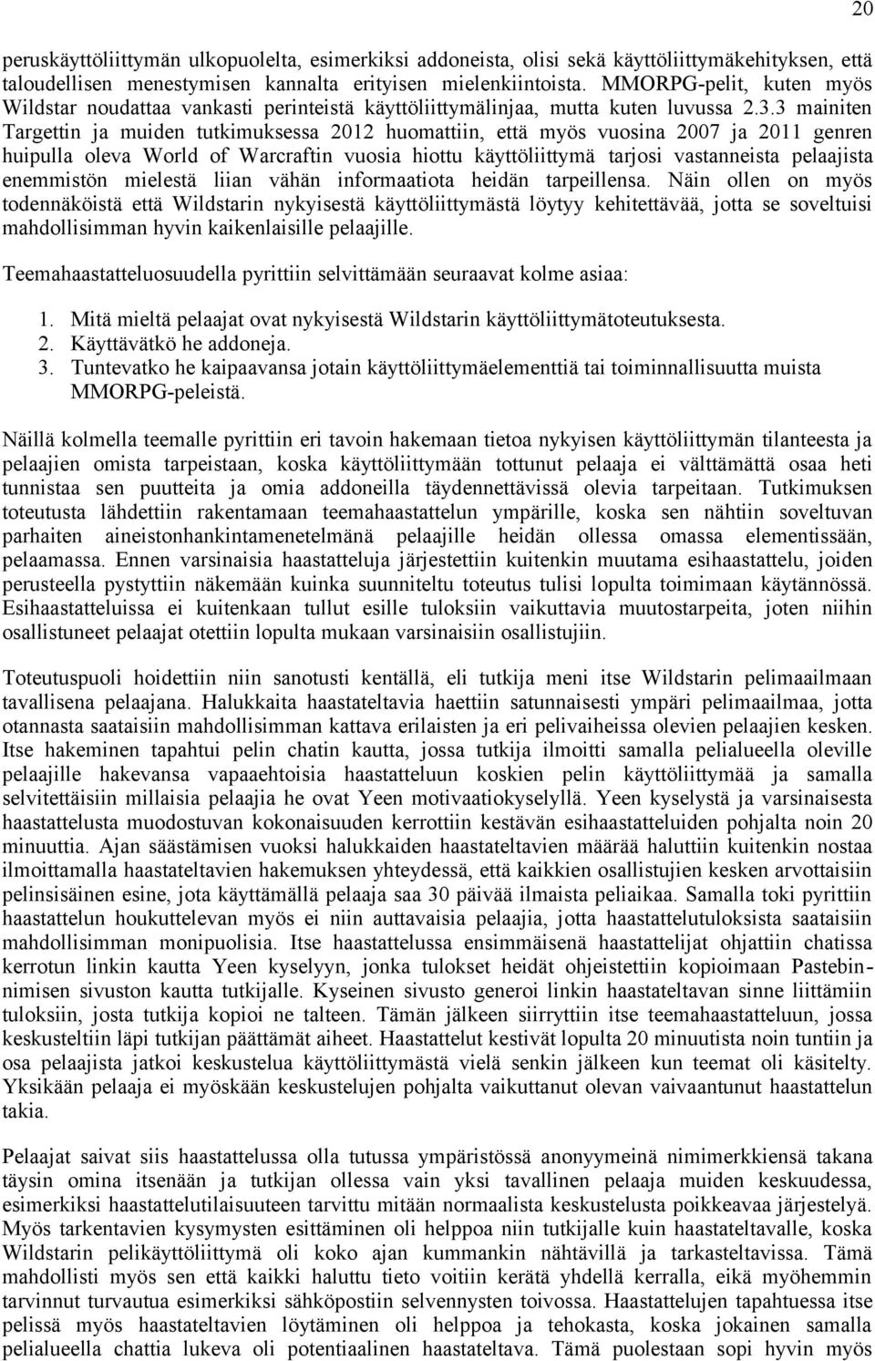 3 mainiten Targettin ja muiden tutkimuksessa 2012 huomattiin, että myös vuosina 2007 ja 2011 genren huipulla oleva World of Warcraftin vuosia hiottu käyttöliittymä tarjosi vastanneista pelaajista