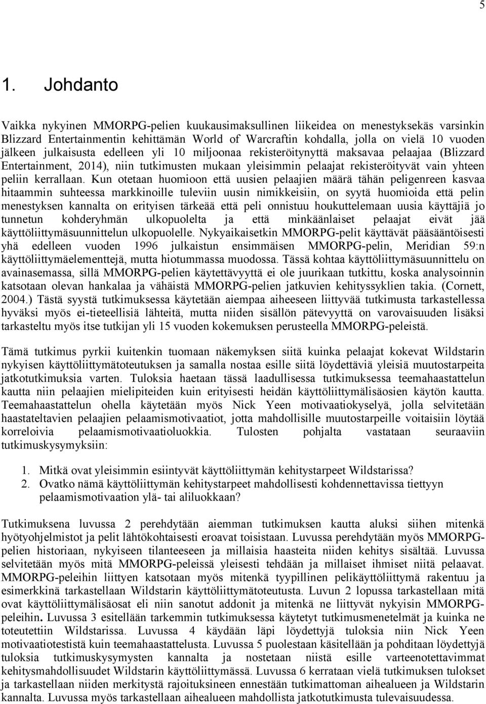 Kun otetaan huomioon että uusien pelaajien määrä tähän peligenreen kasvaa hitaammin suhteessa markkinoille tuleviin uusin nimikkeisiin, on syytä huomioida että pelin menestyksen kannalta on erityisen