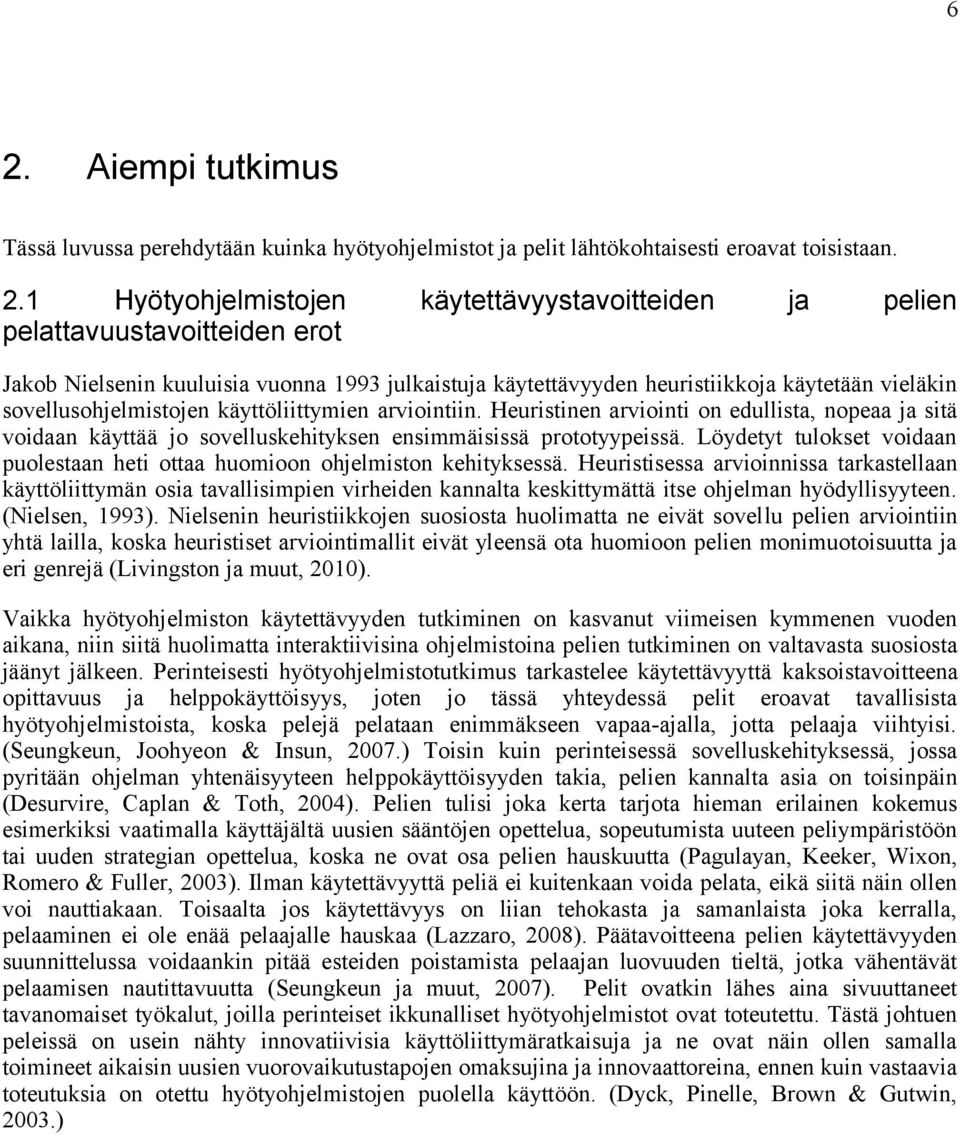 Heuristinen arviointi on edullista, nopeaa ja sitä voidaan käyttää jo sovelluskehityksen ensimmäisissä prototyypeissä.