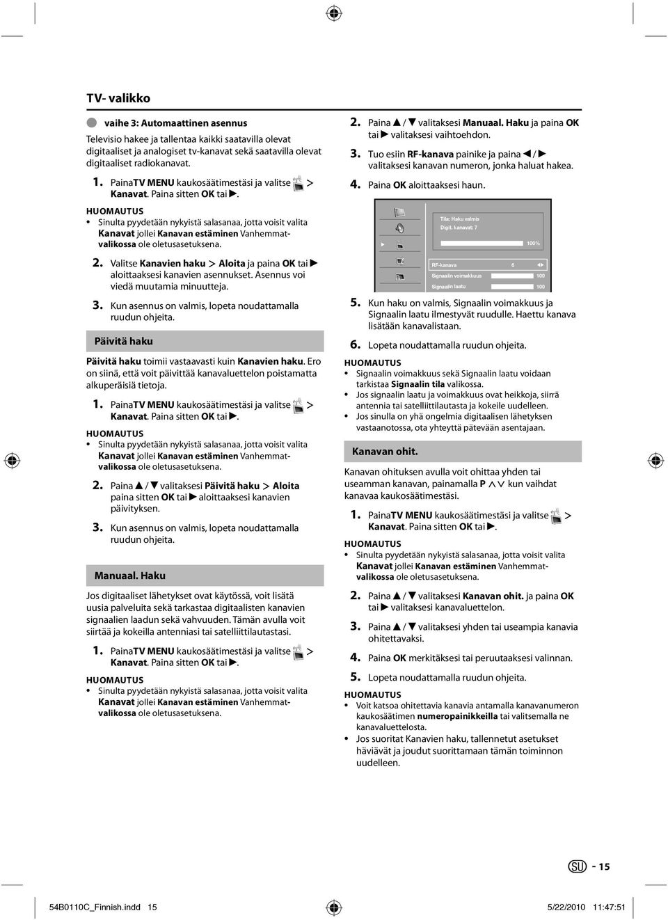 Sinulta pyydetään nykyistä salasanaa, jotta voisit valita Kanavat jollei Kanavan estäminen Vanhemmatvalikossa ole oletusasetuksena. 2.