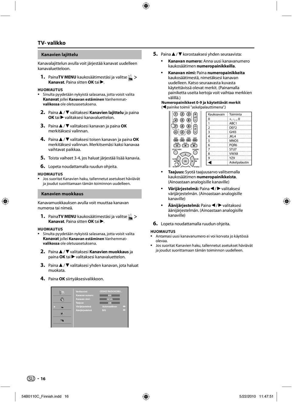 Paina / valitaksesi Kanavien lajittelu ja paina OK tai valitaksesi kanavaluettelon. 3. Paina / valitaksesi kanavan ja paina OK merkitäksesi valinnan. 4.