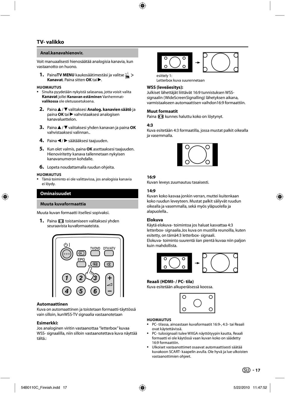 kanavien säätö ja paina OK tai vahvistaaksesi analogisen kanavaluettelon. 3. Paina / valitaksesi yhden kanavan ja paina OK vahvistaaksesi valinnan.. 4. Paina / säätääksesi taajuuden. 5.