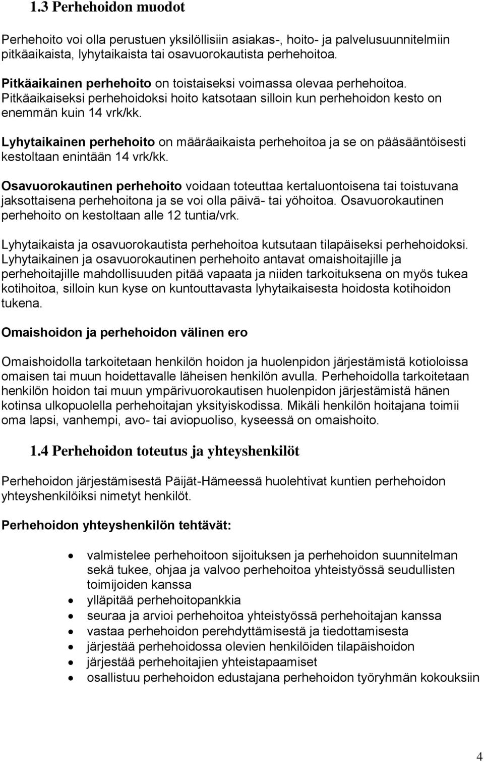 Lyhytaikainen perhehoito on määräaikaista perhehoitoa ja se on pääsääntöisesti kestoltaan enintään 14 vrk/kk.