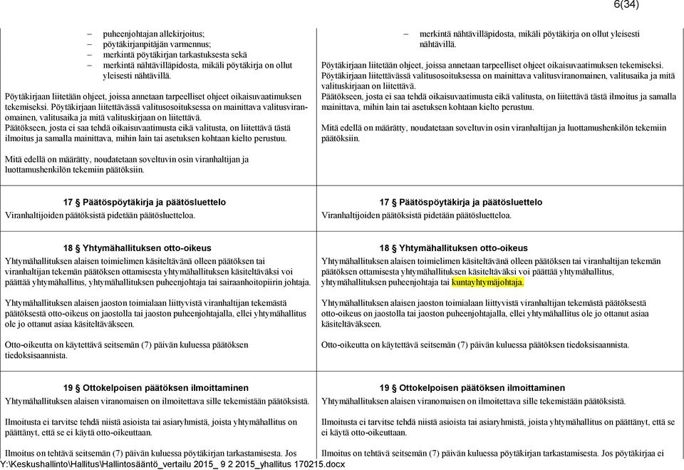Pöytäkirjaan lii tettä vässä valitusosoituksessa on mainittava valitusviranomai nen, valitusaika ja mitä valituskirjaan on liitettävä.