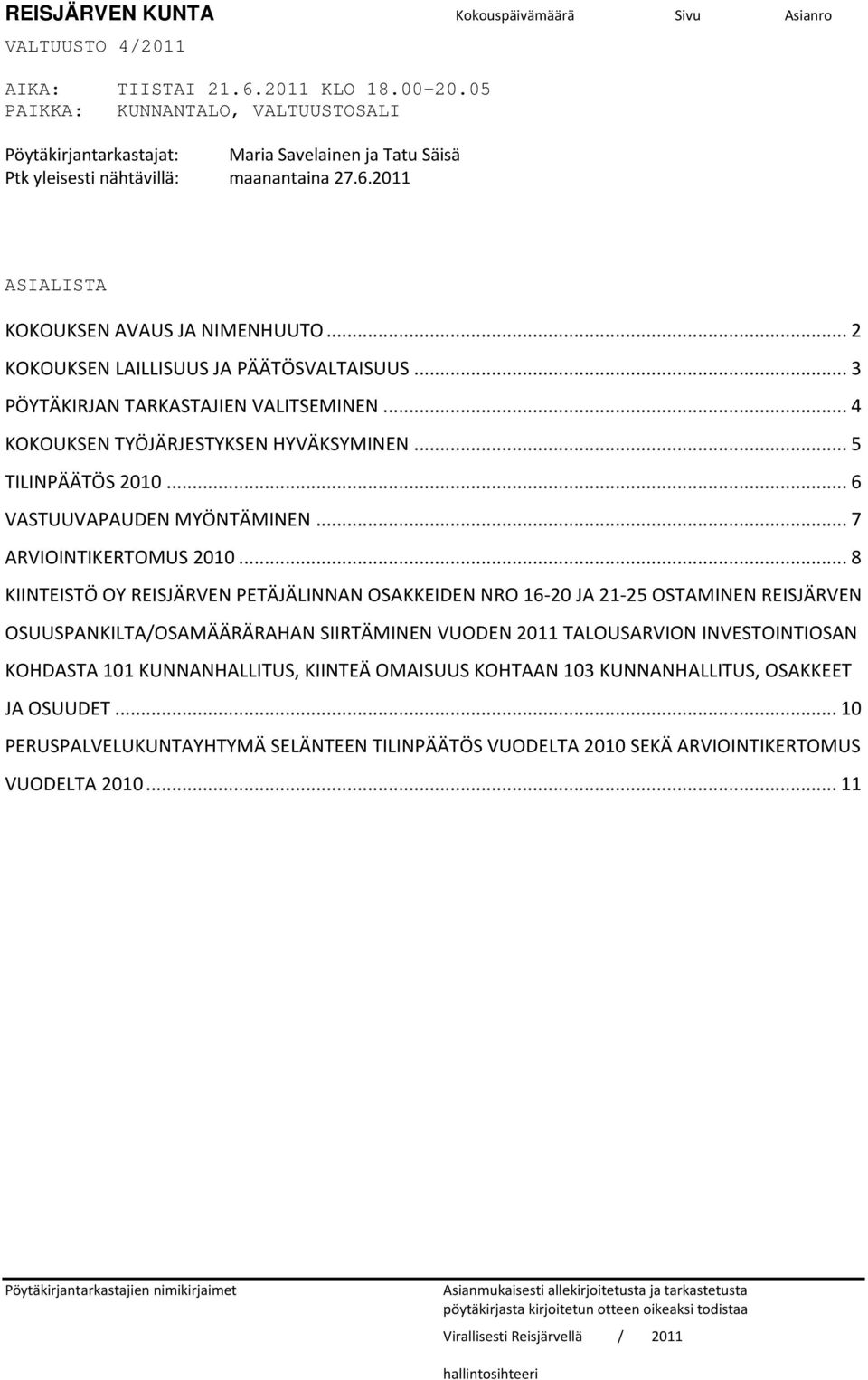 .. 2 KOKOUKSEN LAILLISUUS JA PÄÄTÖSVALTAISUUS... 3 PÖYTÄKIRJAN TARKASTAJIEN VALITSEMINEN... 4 KOKOUKSEN TYÖJÄRJESTYKSEN HYVÄKSYMINEN... 5 TILINPÄÄTÖS 2010... 6 VASTUUVAPAUDEN MYÖNTÄMINEN.