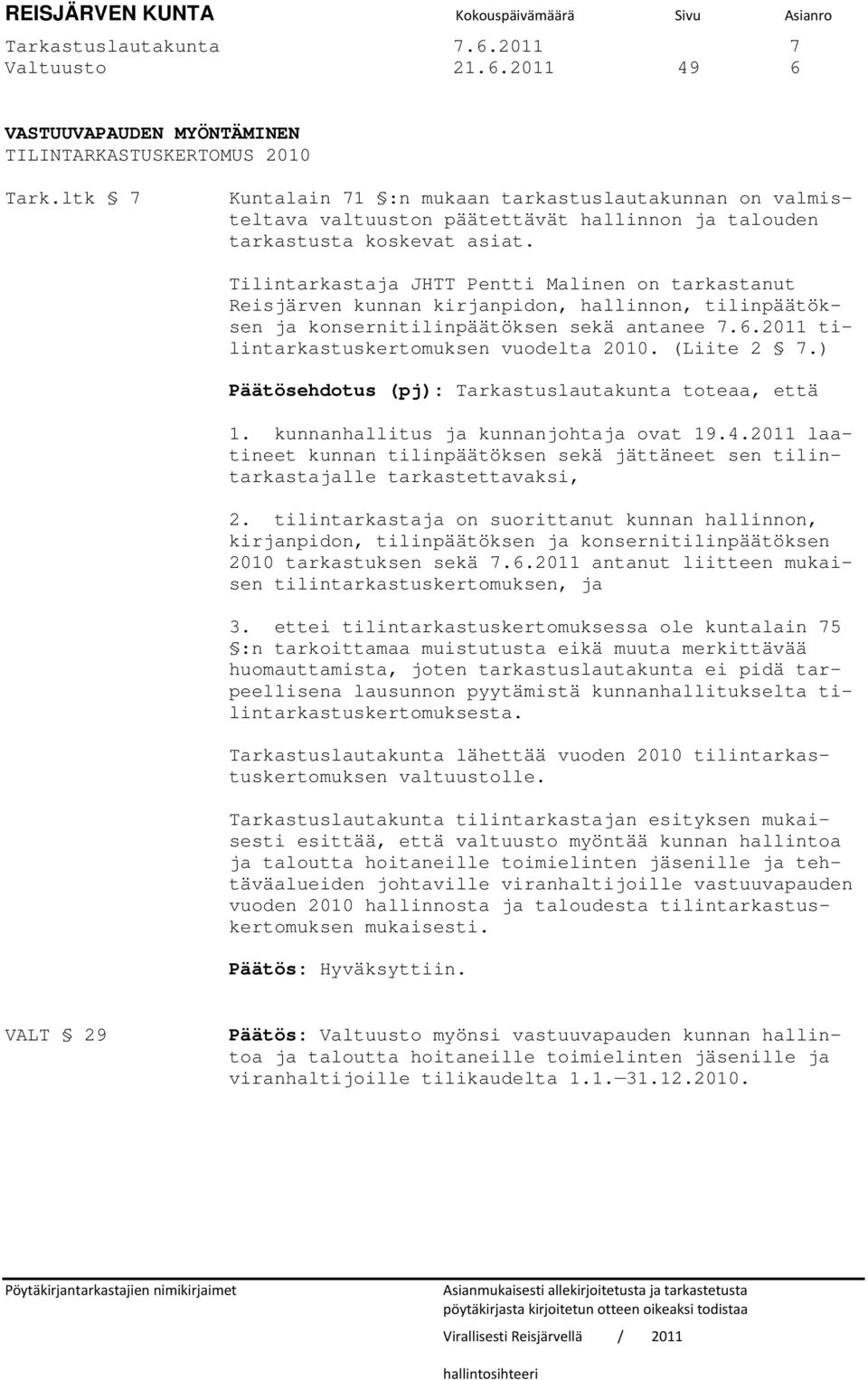 Tilintarkastaja JHTT Pentti Malinen on tarkastanut Reisjärven kunnan kirjanpidon, hallinnon, tilinpäätöksen ja konsernitilinpäätöksen sekä antanee 7.6.2011 tilintarkastuskertomuksen vuodelta 2010.