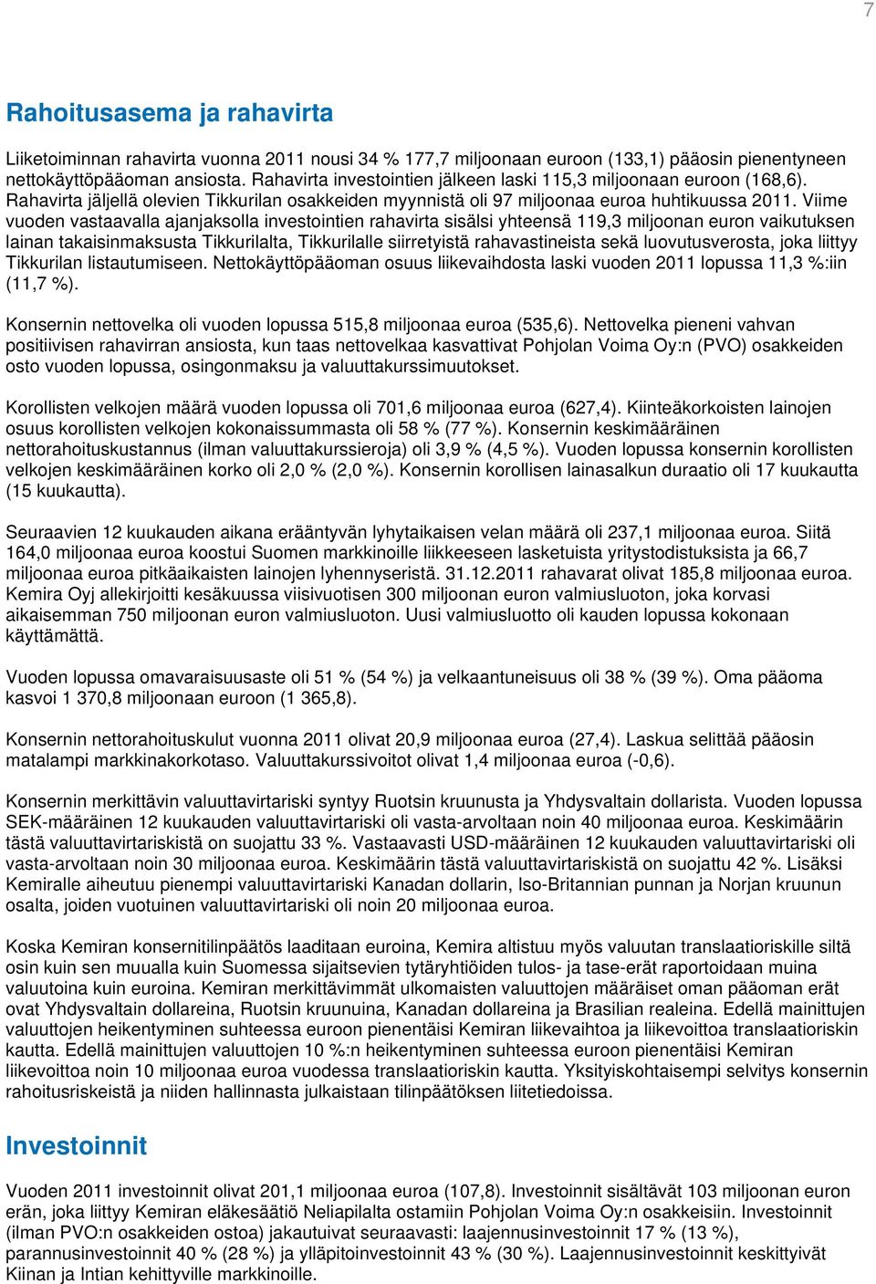 Viime vuoden vastaavalla ajanjaksolla investointien rahavirta sisälsi yhteensä 119,3 miljoonan euron vaikutuksen lainan takaisinmaksusta Tikkurilalta, Tikkurilalle siirretyistä rahavastineista sekä