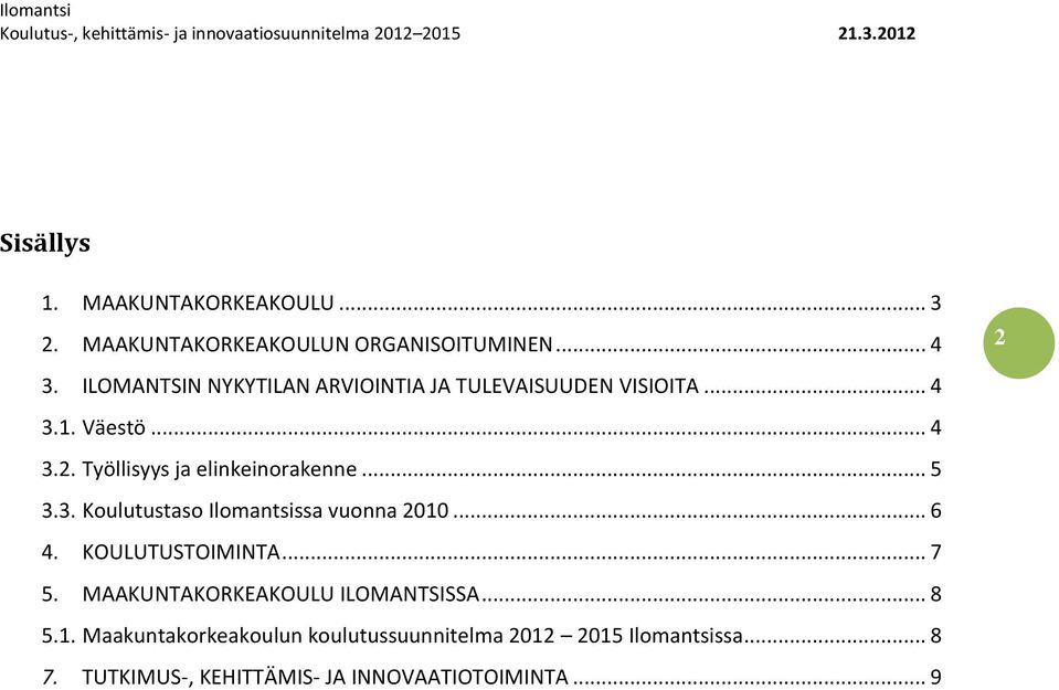 Työllisyys ja elinkeinorakenne... 5 3.3. Koulutustaso Ilomantsissa vuonna 2010... 6 4. KOULUTUSTOIMINTA... 7 5.