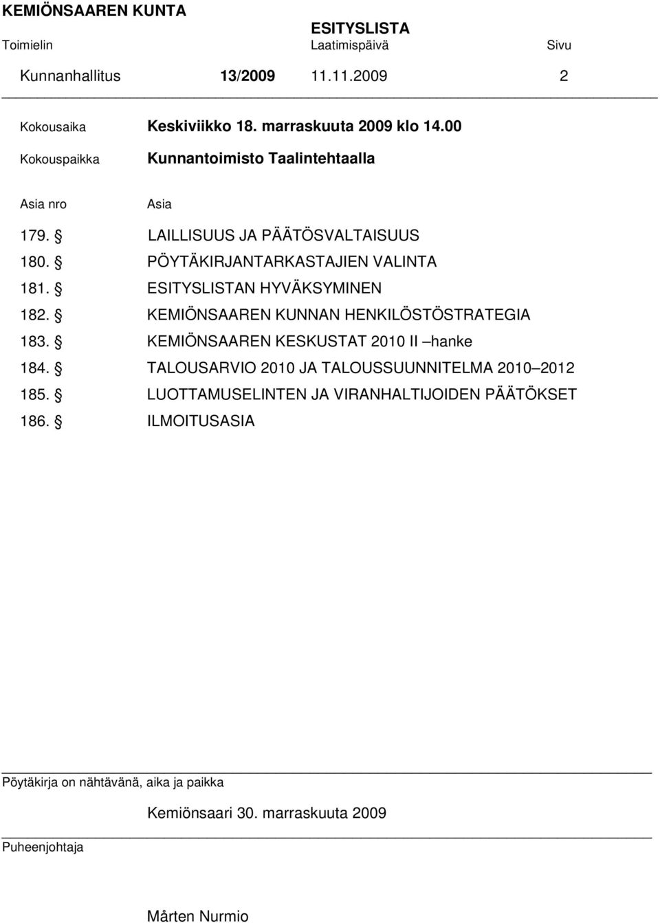 ESITYSLISTAN HYVÄKSYMINEN 182. KEMIÖNSAAREN KUNNAN HENKILÖSTÖSTRATEGIA 183. KEMIÖNSAAREN KESKUSTAT 2010 II hanke 184.