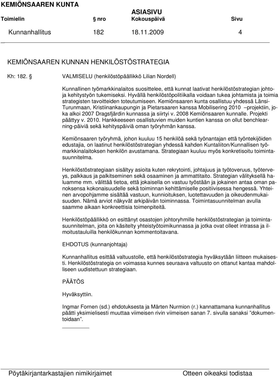 Hyvällä henkilöstöpolitiikalla voidaan tukea johtamista ja toimia strategisten tavoitteiden toteutumiseen.