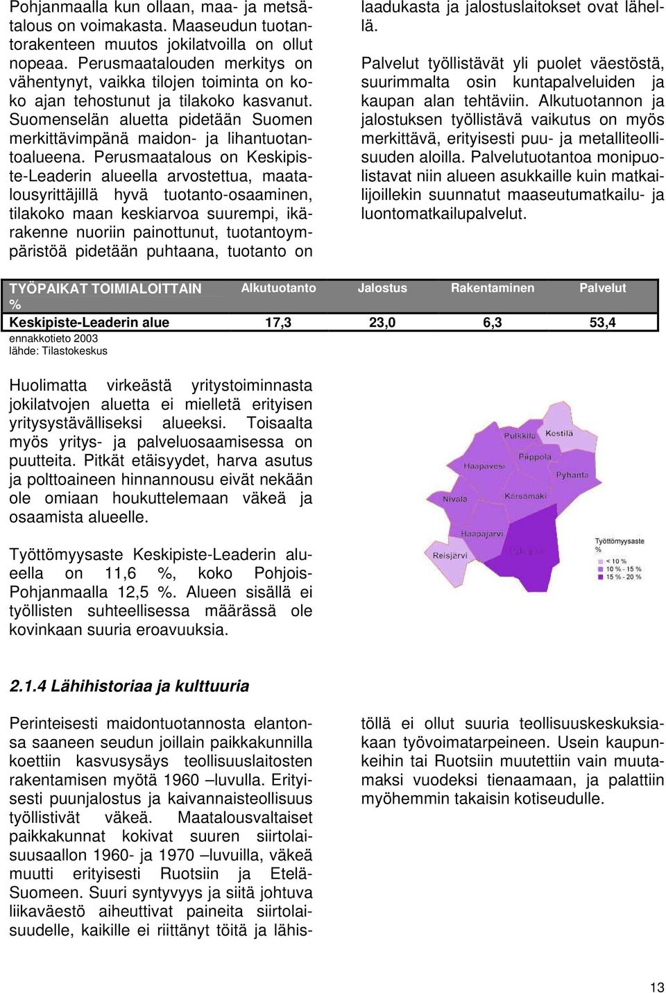 Perusmaatalous on Keskipiste-Leaderin alueella arvostettua, maatalousyrittäjillä hyvä tuotanto-osaaminen, tilakoko maan keskiarvoa suurempi, ikärakenne nuoriin painottunut, tuotantoympäristöä