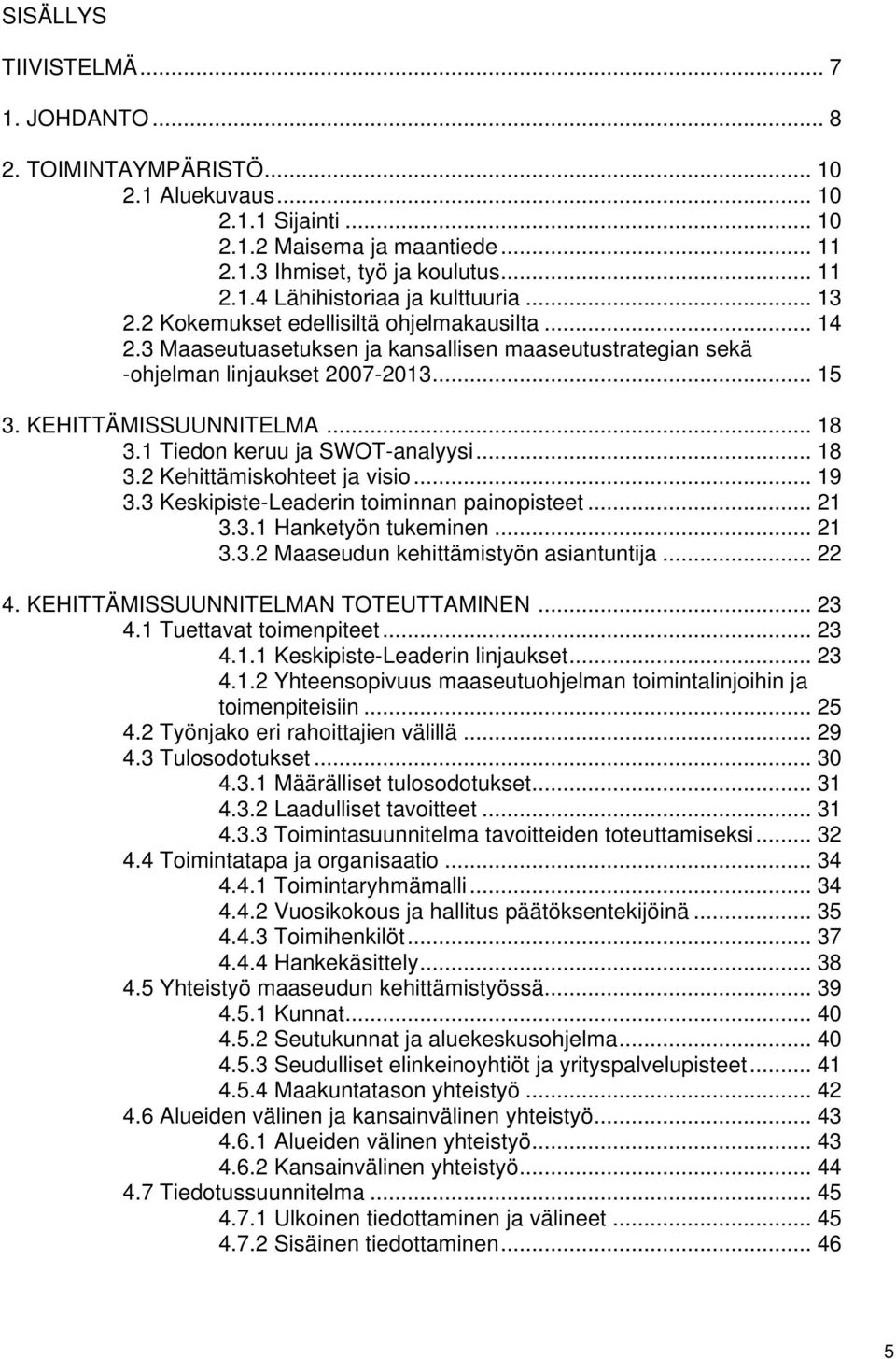 1 Tiedon keruu ja SWOT-analyysi... 18 3.2 Kehittämiskohteet ja visio... 19 3.3 Keskipiste-Leaderin toiminnan painopisteet... 21 3.3.1 Hanketyön tukeminen... 21 3.3.2 Maaseudun kehittämistyön asiantuntija.