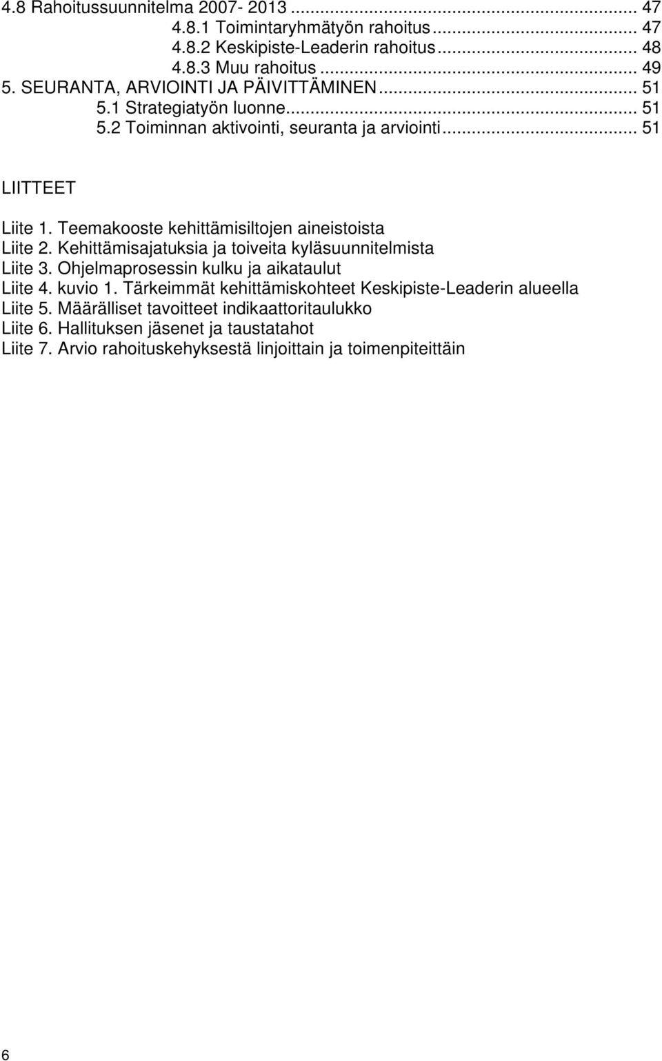 Teemakooste kehittämisiltojen aineistoista Liite 2. Kehittämisajatuksia ja toiveita kyläsuunnitelmista Liite 3. Ohjelmaprosessin kulku ja aikataulut Liite 4. kuvio 1.