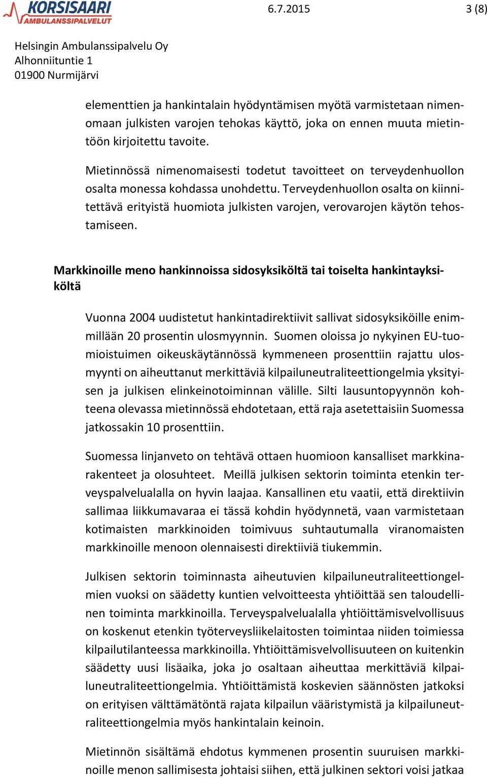 Terveydenhuollon osalta on kiinnitettävä erityistä huomiota julkisten varojen, verovarojen käytön tehostamiseen.