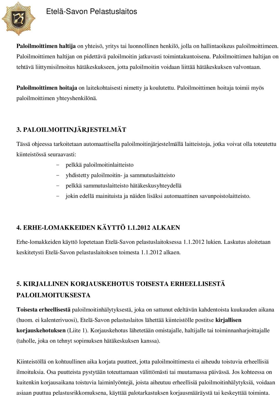 Paloilmoittimen hoitaja toimii myös paloilmoittimen yhteyshenkilönä. 3.