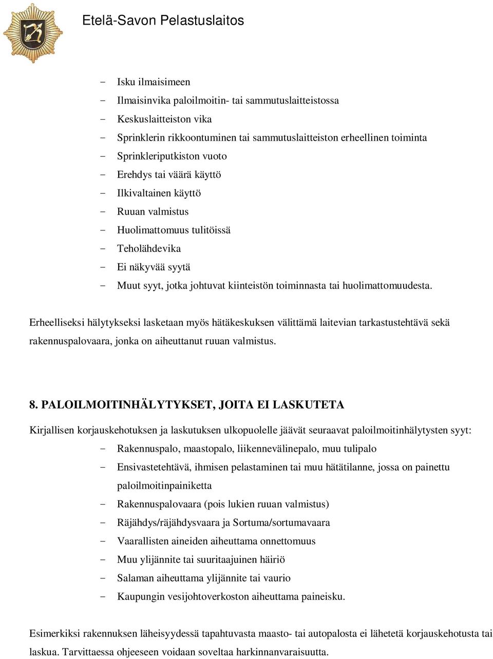 huolimattomuudesta. Erheelliseksi hälytykseksi lasketaan myös hätäkeskuksen välittämä laitevian tarkastustehtävä sekä rakennuspalovaara, jonka on aiheuttanut ruuan valmistus. 8.