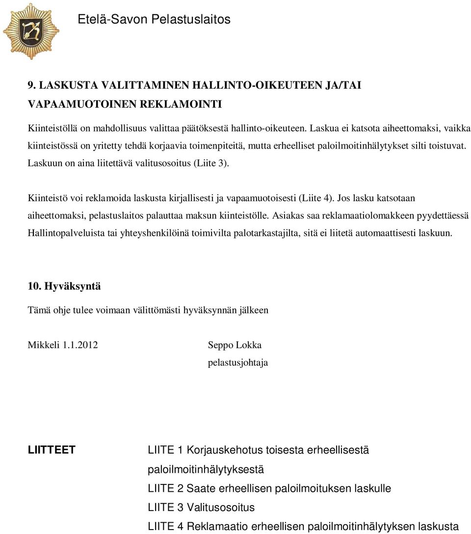 Laskuun on aina liitettävä valitusosoitus (Liite 3). Kiinteistö voi reklamoida laskusta kirjallisesti ja vapaamuotoisesti (Liite 4).