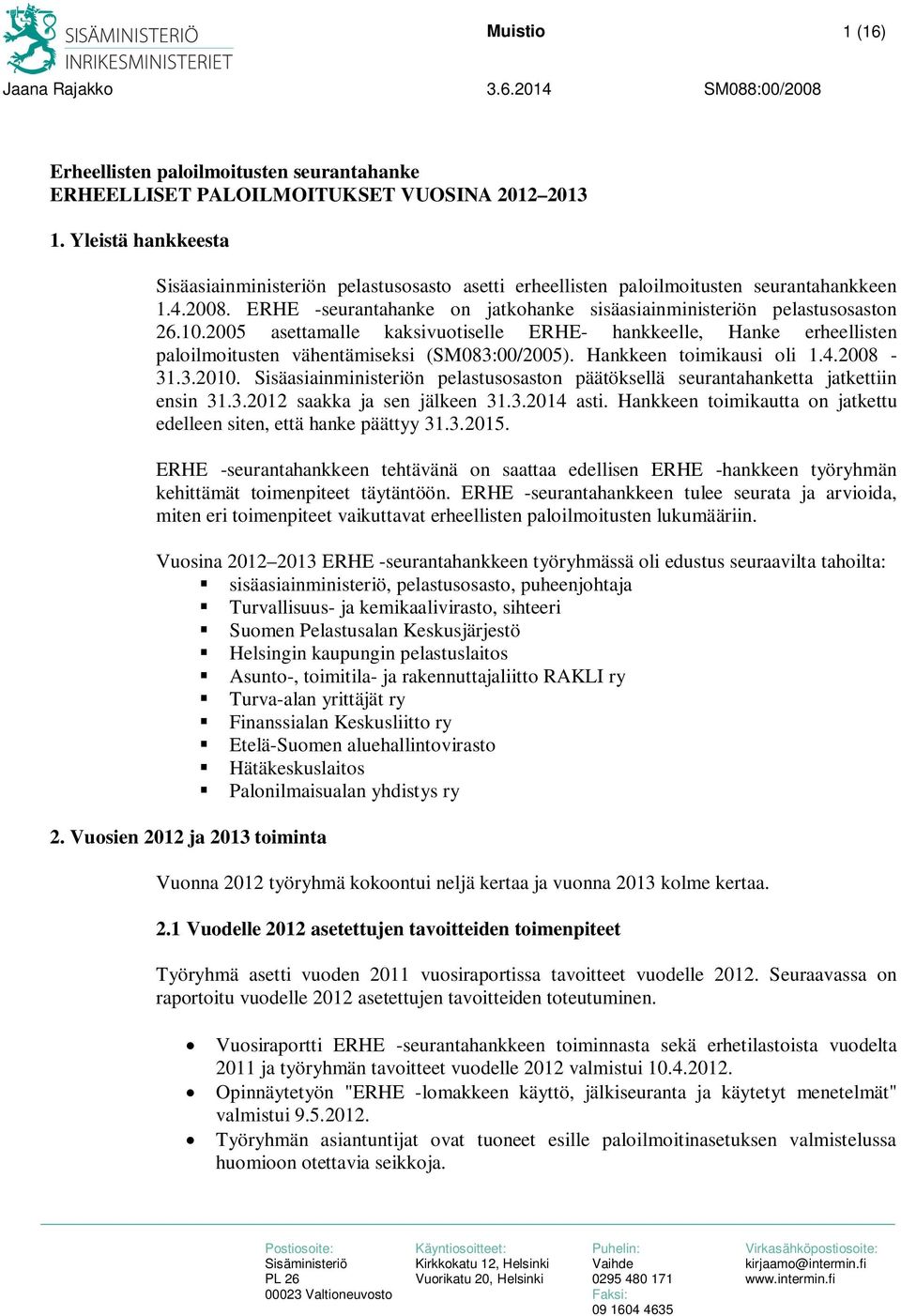 2005 asettamalle kaksivuotiselle ERHE- hankkeelle, Hanke erheellisten paloilmoitusten vähentämiseksi (SM083:00/2005). Hankkeen toimikausi oli 1.4.2008-31.3.2010.