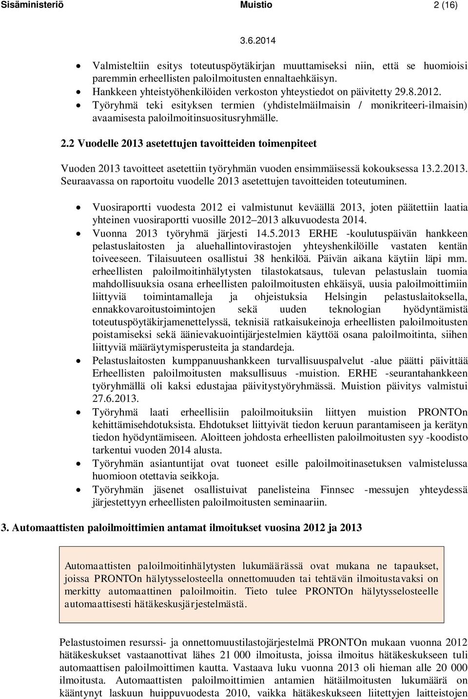 .8.2012. Työryhmä teki esityksen termien (yhdistelmäilmaisin / monikriteeri-ilmaisin) avaamisesta paloilmoitinsuositusryhmälle. 2.