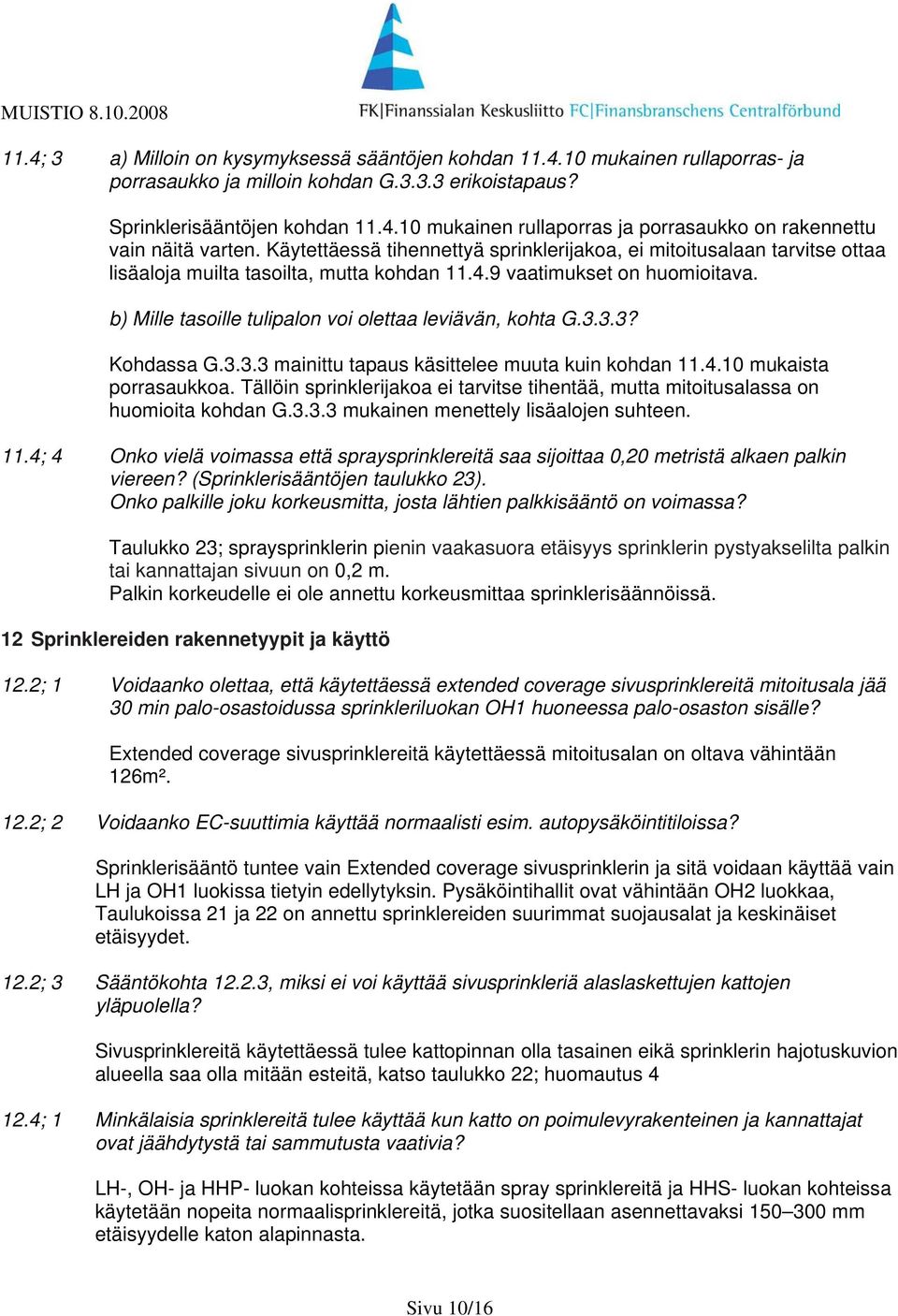 b) Mille tasoille tulipalon voi olettaa leviävän, kohta G.3.3.3? Kohdassa G.3.3.3 mainittu tapaus käsittelee muuta kuin kohdan 11.4.10 mukaista porrasaukkoa.