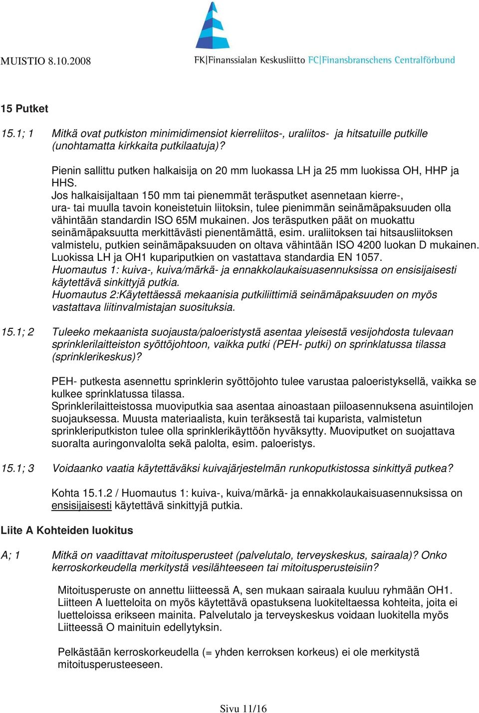 Jos halkaisijaltaan 150 mm tai pienemmät teräsputket asennetaan kierre-, ura- tai muulla tavoin koneistetuin liitoksin, tulee pienimmän seinämäpaksuuden olla vähintään standardin ISO 65M mukainen.