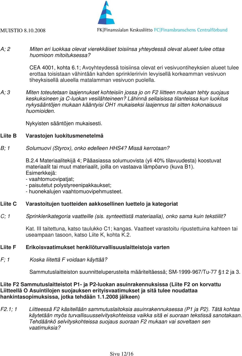 puolella. A; 3 Miten toteutetaan laajennukset kohteisiin jossa jo on F2 liitteen mukaan tehty suojaus keskuksineen ja C-luokan vesilähteineen?