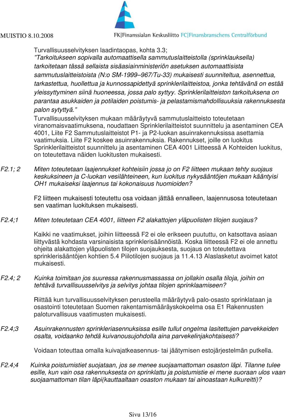 967/Tu-33) mukaisesti suunniteltua, asennettua, tarkastettua, huollettua ja kunnossapidettyä sprinklerilaitteistoa, jonka tehtävänä on estää yleissyttyminen siinä huoneessa, jossa palo syttyy.