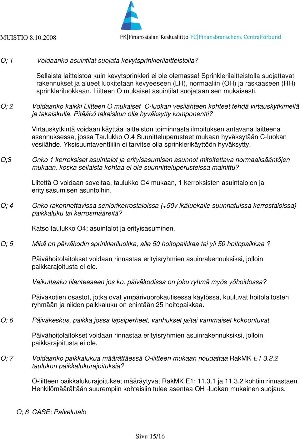 O; 2 Voidaanko kaikki Liitteen O mukaiset C-luokan vesilähteen kohteet tehdä virtauskytkimellä ja takaiskulla. Pitääkö takaiskun olla hyväksytty komponentti?