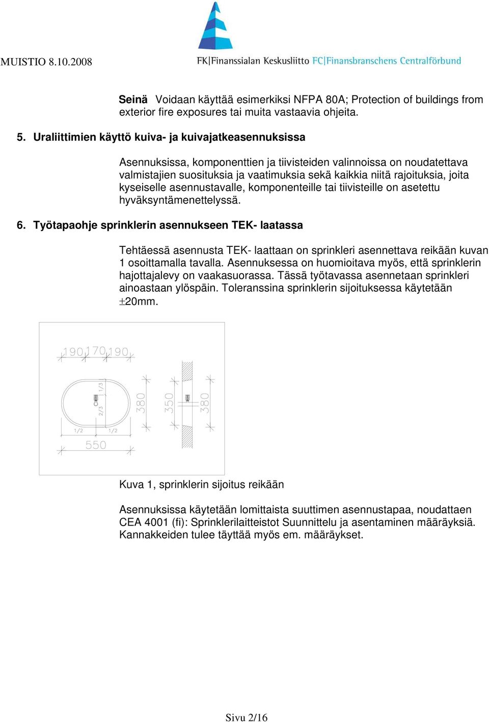 joita kyseiselle asennustavalle, komponenteille tai tiivisteille on asetettu hyväksyntämenettelyssä. 6.