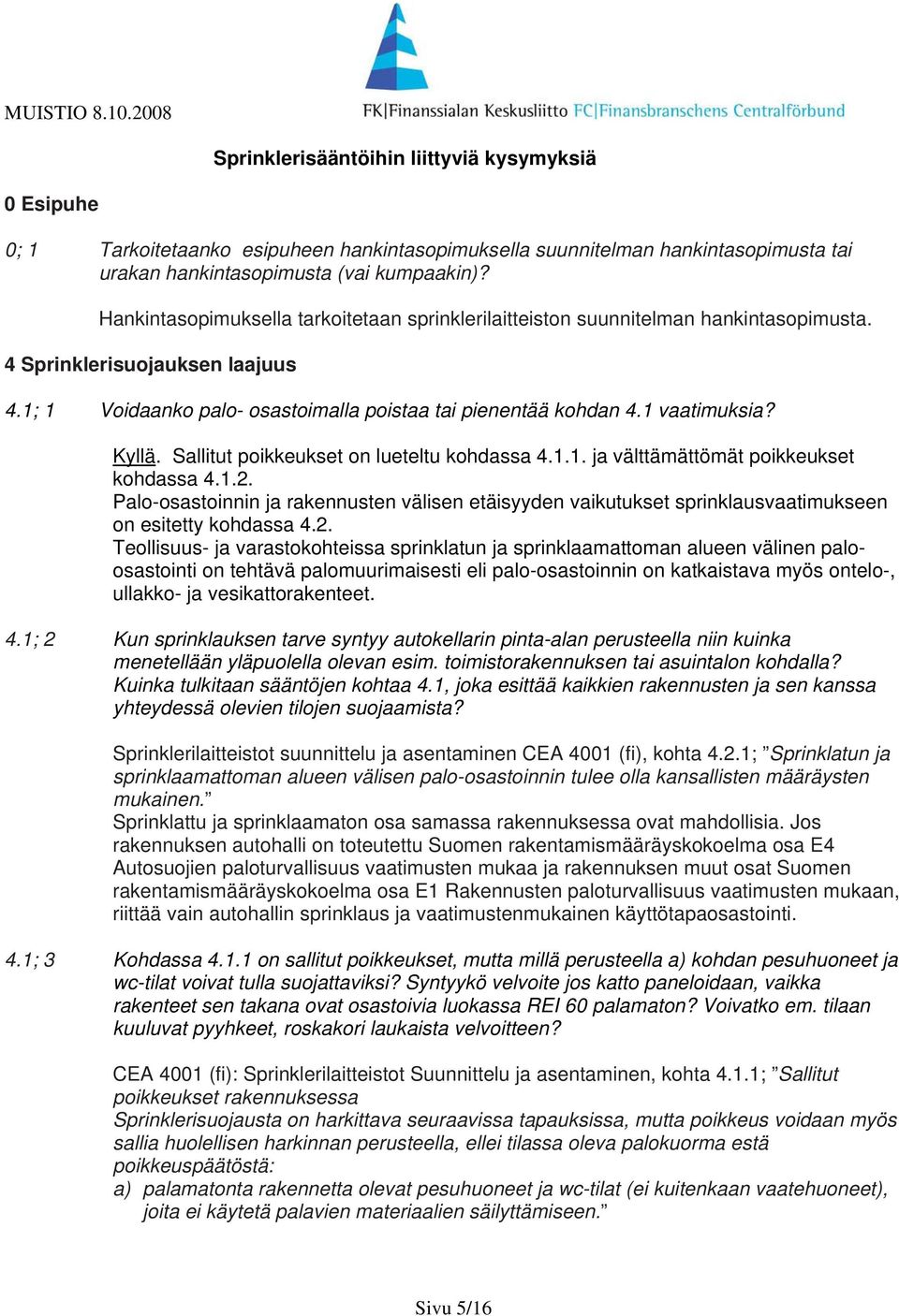 Kyllä. Sallitut poikkeukset on lueteltu kohdassa 4.1.1. ja välttämättömät poikkeukset kohdassa 4.1.2.