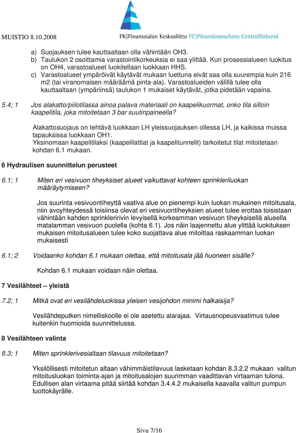 Varastoalueiden välillä tulee olla kauttaaltaan (ympäriinsä) taulukon 1 mukaiset käytävät, jotka pidetään vapaina. 5.