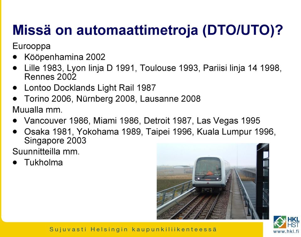 Rennes 2002 Lontoo Docklands Light Rail 1987 Torino 2006, Nürnberg 2008, Lausanne 2008 Muualla mm.